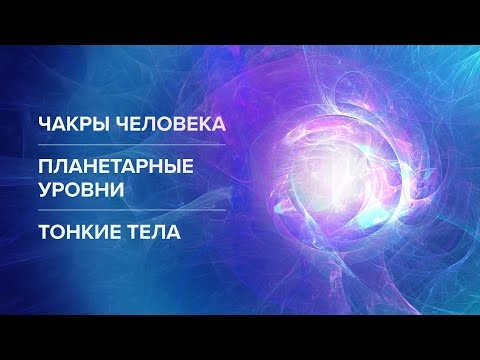 Видео: Чакры человека. Планетарные уровни. Тонкие тела