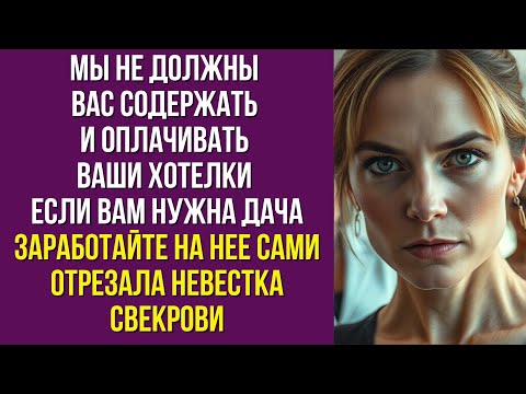 Видео: Мы не должны вас содержать и оплачивать ваши хотелки Если вам нужна дача заработайте на нее сами