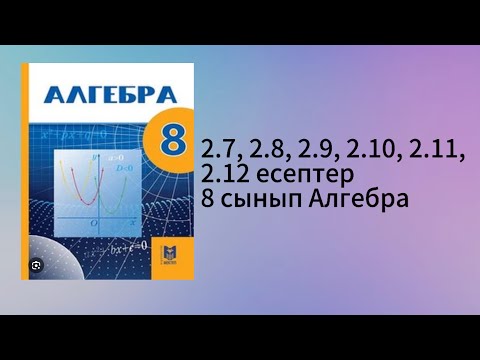 Видео: 2.7, 2.8, 2.9, 2.10, 2.11, 2.12 есептер 8 сынып Алгебра