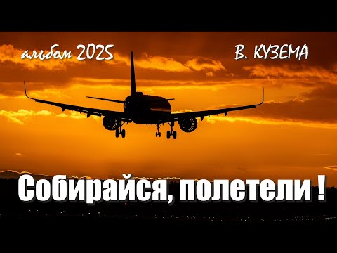 Видео: СОБИРАЙСЯ, ПОЛЕТЕЛИ ! Вадим КУЗЕМА. АЛЬБОМ 2025