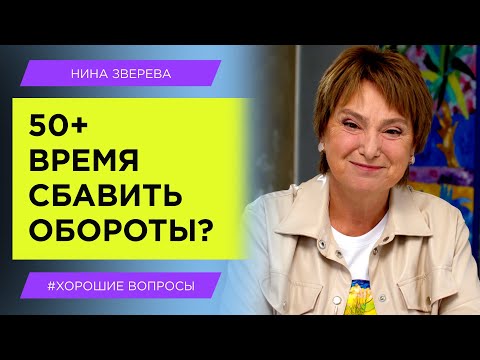 Видео: 50+ Время сбавить обороты? | Нина Зверева #ХорошиеВопросы