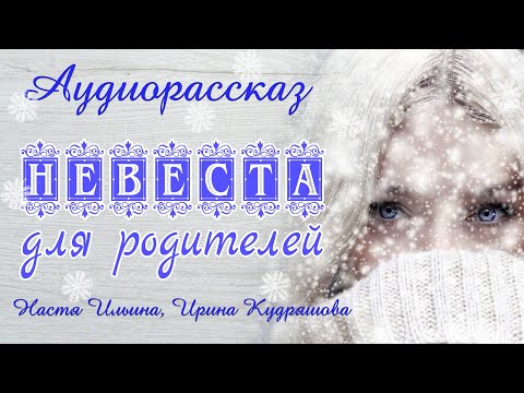 Видео: НЕВЕСТА ДЛЯ РОДИТЕЛЕЙ. Новый аудиорассказ. Настя Ильина, Ирина Кудряшова