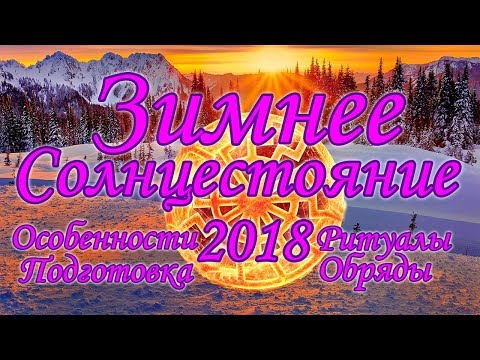 Видео: Зимнее Солнцестояние 2018/Особенности, секреты, подготовка, ритуалы