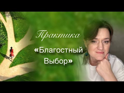 Видео: Как принять верное решение: практика «Благостный Выбор»