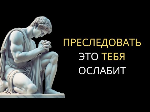 Видео: Не ПРЕСЛЕДУЙ Эти ВЕЩИ НИКОГДА | Современный Стоицизм