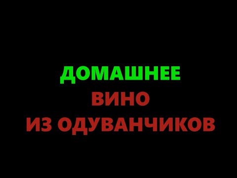 Видео: Вино из одуванчиков в домашних условиях - полный рецепт