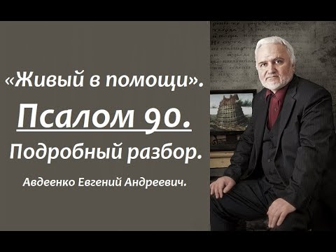 Видео: Псалом 90. Живый в помощи. Подробный разбор. Авдеенко Е.А.