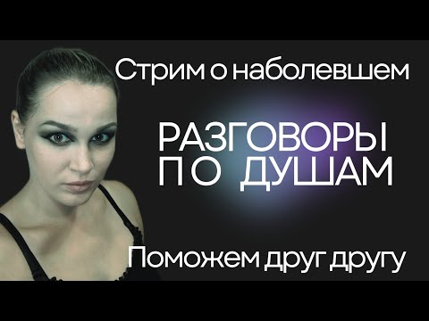 Видео: Разговоры по душам - Стрим о наболевшем