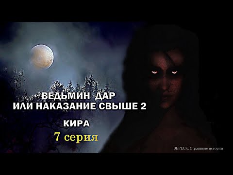 Видео: Ведьмин дар или наказание свыше 2". КИРА 7 серия ( автор Татьяна Байданова) Мистика.