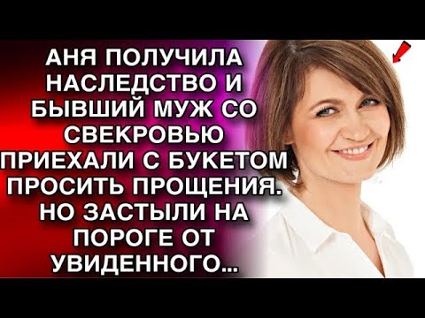 Видео: АНЯ ПОЛУЧИЛА НАСЛЕДСТВО И БЫВШИЙ МУЖ СО СВЕКРОВЬЮ ПРИЕХАЛИ С БУКЕТОМ ПРОСИТЬ ПРОЩЕНИЯ  НО УВИДЕВ