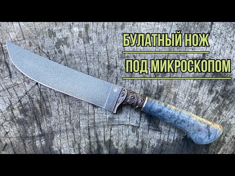 Видео: Настоящий нержавеющий булатный нож под микроскопом