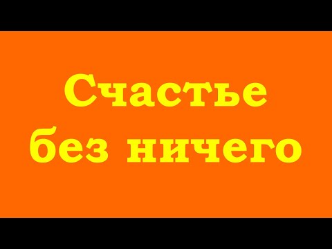 Видео: Счастье без ничего