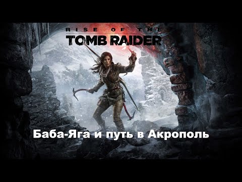 Видео: RISE OF THE TOMB RAIDER Лара Крофт | ОБЗОР | Прохождение 5 | Баба-Яга и путь в Акрополь