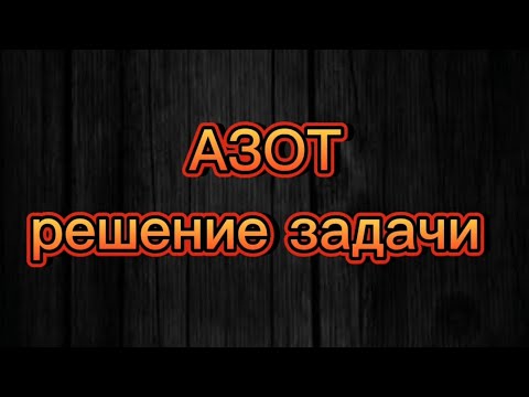 Видео: 34.2. Азот. Решение задачи.