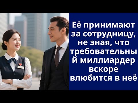 Видео: Её принимают за сотрудницу, не зная, что требовательный миллиардер вскоре влюбится в неё