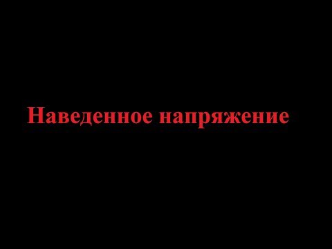 Видео: Наведенное напряжение. Что это?