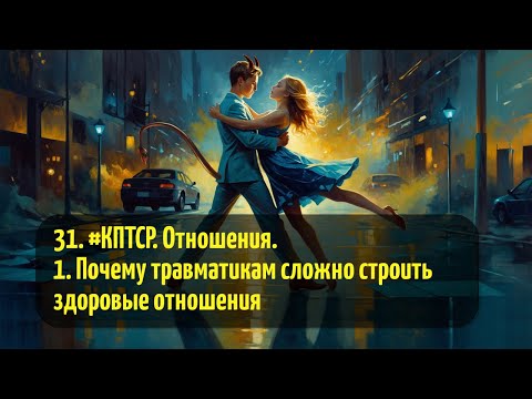 Видео: 31. #КПТСР. Отношения. 1. Почему травматикам сложно строить здоровые отношения