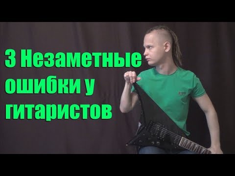 Видео: 3 Незаметные ошибки у гитаристов, которые вредят всей игре! Часть 4