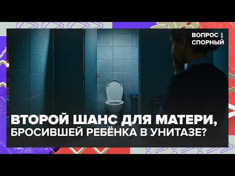 Видео: Второй шанс для матери, бросившей ребёнка в унитазе? Спор, после которого вы пересмотрите всё
