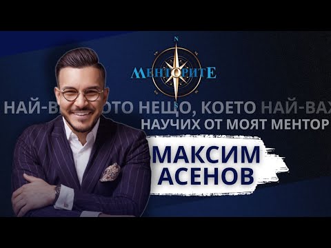 Видео: Най-важното нещо, което научих от моя Ментор? - Максим Асенов - Менторите еп.8