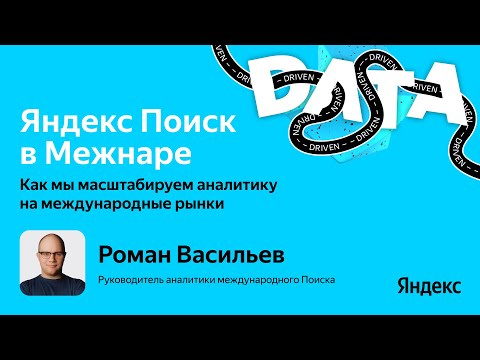 Видео: Яндекс Поиск в Межнаре: как мы масштабируем аналитику на международные рынки / Роман Васильев