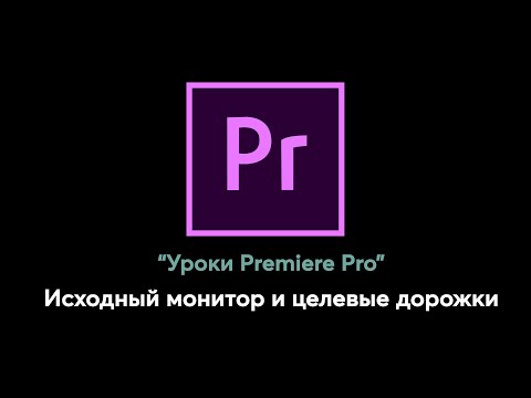 Видео: Как работают исходный монитор и целевые дорожки в Premiere Pro