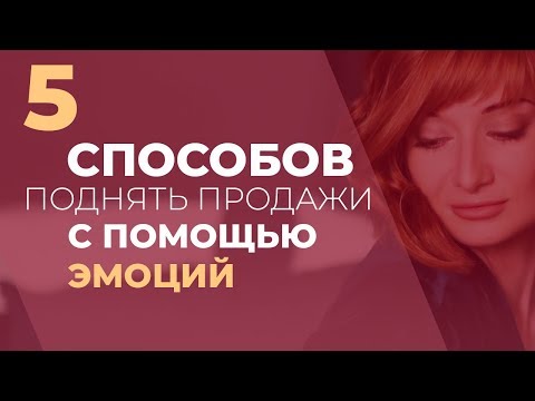 Видео: 5 способов поднять продажи с помощью эмоций