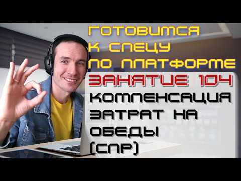 Видео: ЗАНЯТИЕ 104. КОМПЕНСАЦИЯ ЗАТРАТ НА ОБЕДЫ (СПР). ПОДГОТОВКА К СПЕЦИАЛИСТУ ПО ПЛАТФОРМЕ 1С