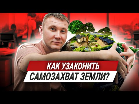 Видео: САМОЗАХВАТ ЗЕМЛИ. Как Узаконить Самозахват Земельного Участка?