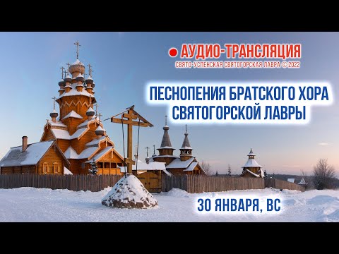 Видео: Аудио-трансляция. Песнопения братского хора Святогорской Лавры 30.1.22 г.