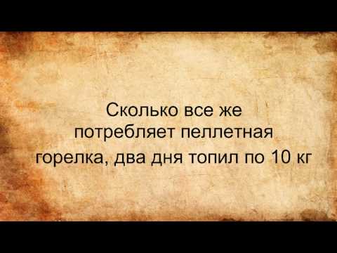 Видео: Сколько все же потребляет пеллетная горелка,два дня топил по 10 кг