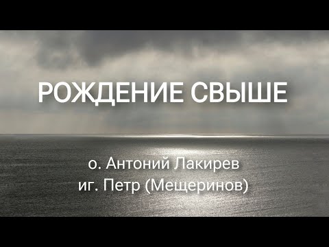 Видео: Рождение свыше. о. Антоний Лакирев и иг. Петр (Мещеринов).