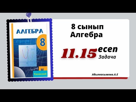 Видео: алгебра 8 сынып 11.15 есеп. Абылкасымова 8 класс 11.15 задача