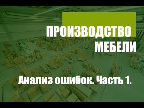 Видео: Производство мебели. Анализ ошибок. Часть 1