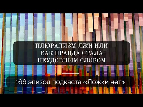 Видео: 166. Плюрализм лжи или как правда стала неудобным словом