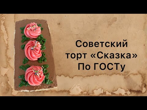 Видео: Советский торт «Сказка». Пошаговый классический рецепт по ГОСТу