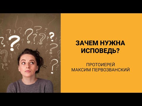 Видео: Зачем нужна исповедь? (Протоиерей Максим Первозванский)