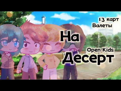 Видео: ||Клип - На десерт||Open Kids||13 карт||гача клуб||валеты||