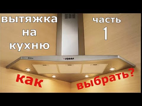 Видео: Вытяжка на кухню.  Часть 1.  Как выбрать модель.