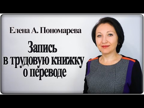 Видео: Как сделать запись в трудовую книжку о переводе - Елена А. Пономарева