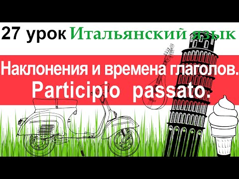 Видео: Итальянский язык. Урок 27. Наклонения и времена глаголов. Participio passato.