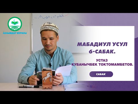 Видео: МАБАДИУЛ УСУЛ. 6-САБАК. Устаз Кубанычбек Токтомамбетов.
