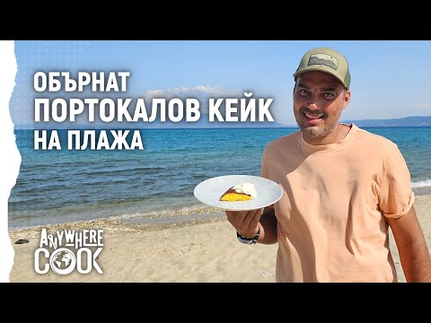 Видео: Anywhere Cook със Стоян Сейменски, еп.4, Обърнат портокалов кейк на плажа