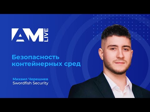 Видео: Безопасность контейнерных сред | AM Live| Михаил Черешнев