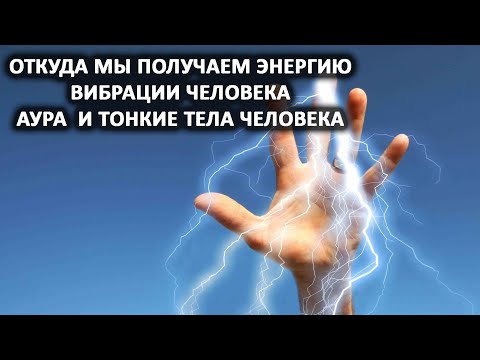 Видео: Из Хроник Акаши. Откуда мы получаем энергию. Вибрации человека. Аура  и тонкие тела человека.