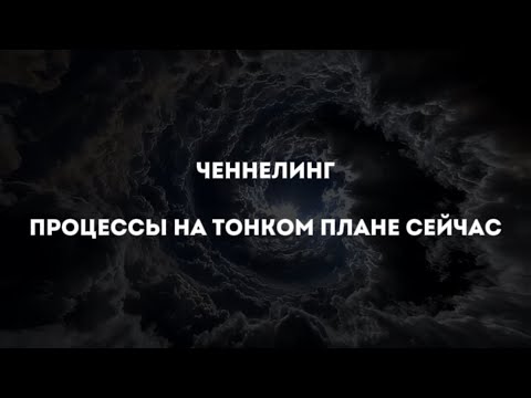 Видео: Ченнелинг. Процессы на тонком плане сейчас.Энергетические потоки спускающиеся сейчас.