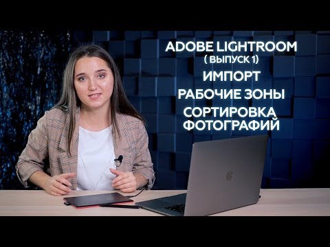 Видео: Adobe Lightroom (Выпуск 1) Импорт, рабочие зоны и сортировка фотографий.