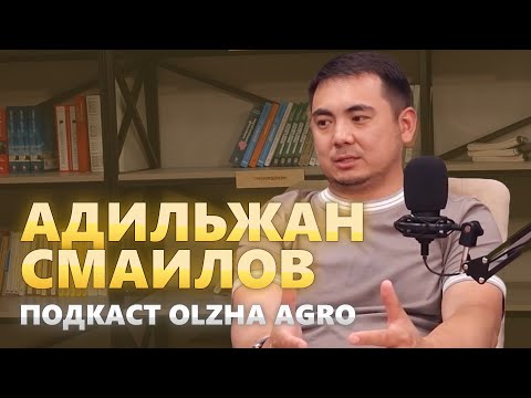 Видео: Подкаст Олжа Агро | Адильжан Смаилов