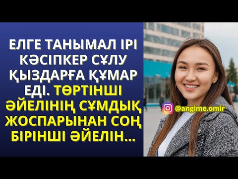 Видео: ЖАҢА ӘҢГІМЕ😍🤩ЕЛГЕ ТАНЫМАЛ ІРІ КӘСІПКЕР СҰЛУ ҚЫЗДАРҒА ҚҰМАР ЕДІ. ТӨРТІНШІ ӘЙЕЛІНІҢ СҰМДЫҚ ЖОСПАРЫНАН