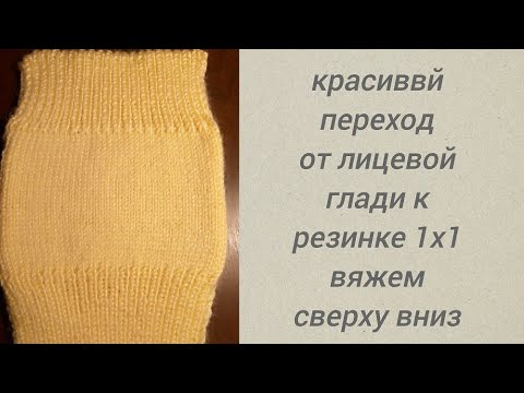 Видео: Ровная лицевая гладь и красивый переход к резинке 1х1. Вяжем сверху вниз.